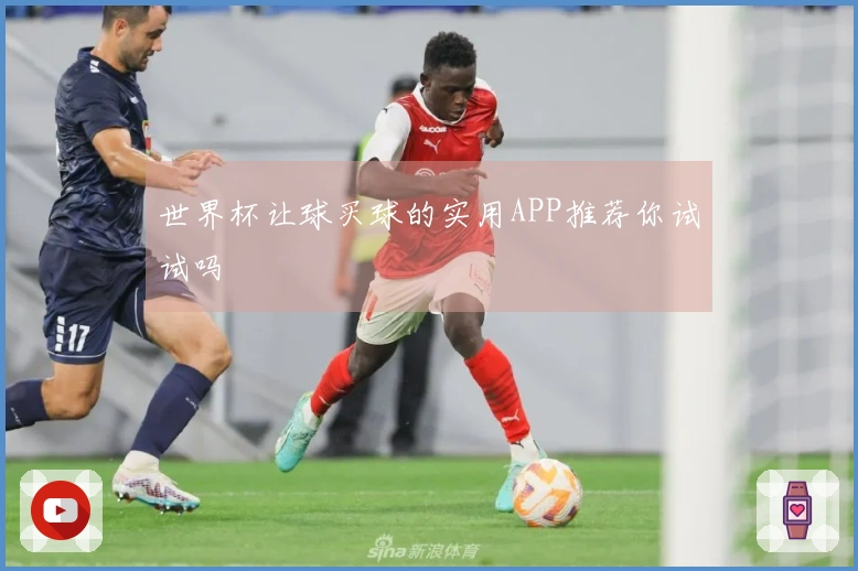 世界杯让球买球的实用APP推荐你试试吗