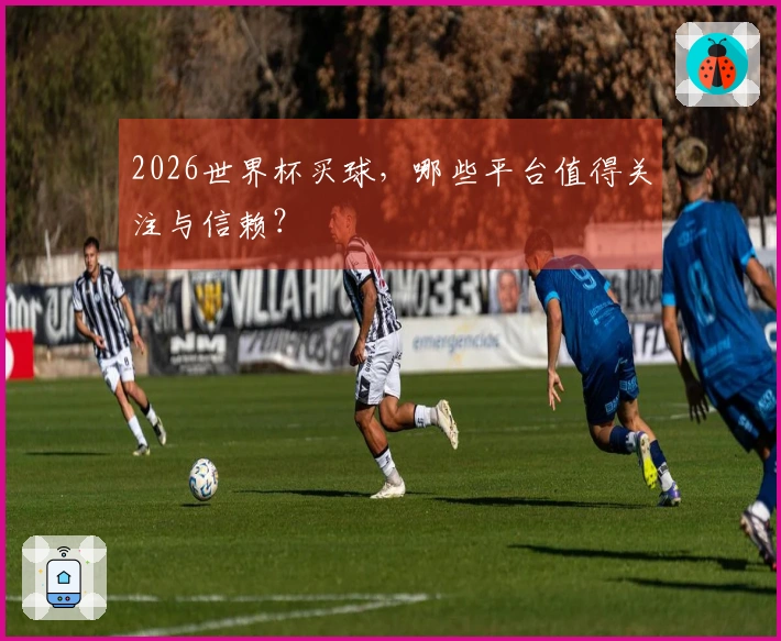 2026世界杯买球，哪些平台值得关注与信赖？